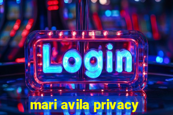 mari avila privacy